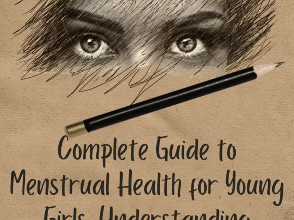 Complete Guide to Menstrual Health for Young Girls: Understanding Periods, Symptoms, and Care