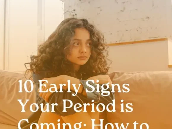 10 Early Signs Your Period is Coming: How to Be Prepared and Manage Your Symptoms